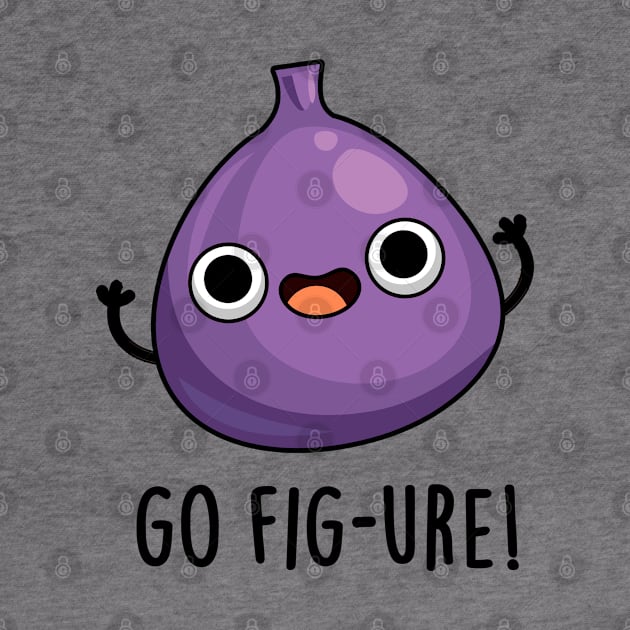 Go Fig-ure Cute Fig Fruit PUn by punnybone